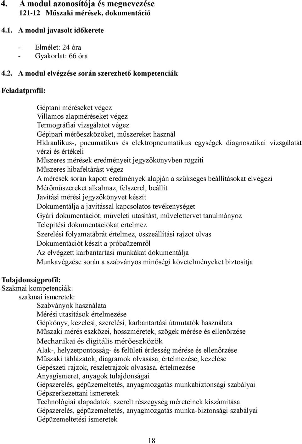 Villamos alapméréseket végez Termográfiai vizsgálatot végez Gépipari mérőeszközöket, műszereket használ Hidraulikus-, pneumatikus és elektropneumatikus egységek diagnosztikai vizsgálatát vérzi és