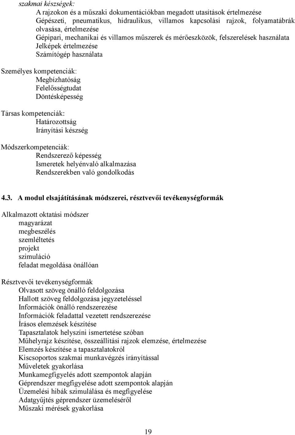 Társas kompetenciák: Határozottság Irányítási készség Módszerkompetenciák: Rendszerező képesség Ismeretek helyénvaló alkalmazása Rendszerekben való gondolkodás 4.3.