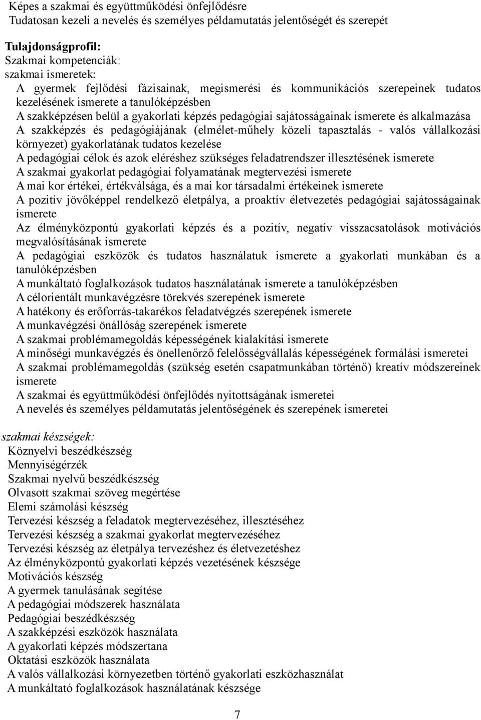 alkalmazása A szakképzés és pedagógiájának (elmélet-műhely közeli tapasztalás - valós vállalkozási környezet) gyakorlatának tudatos kezelése A pedagógiai célok és azok eléréshez szükséges