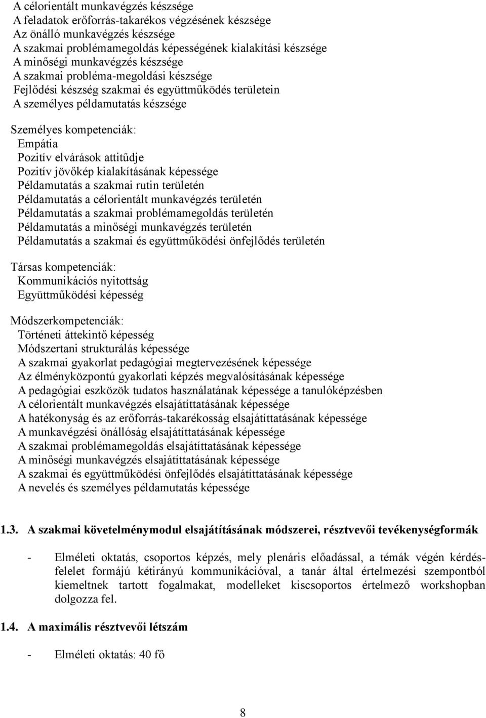 attitűdje Pozitív jövőkép kialakításának képessége Példamutatás a szakmai rutin területén Példamutatás a célorientált munkavégzés területén Példamutatás a szakmai problémamegoldás területén