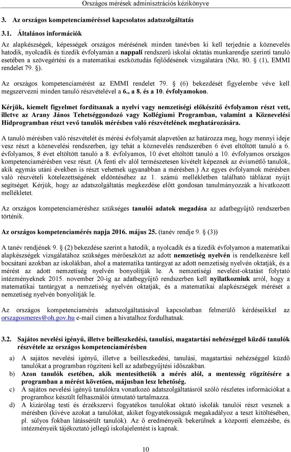 munkarendje szerinti tanuló esetében a szövegértési és a matematikai eszköztudás fejlődésének vizsgálatára (Nkt. 80. (1), EMMI rendelet 79. ). Az országos kompetenciamérést az EMMI rendelet 79.