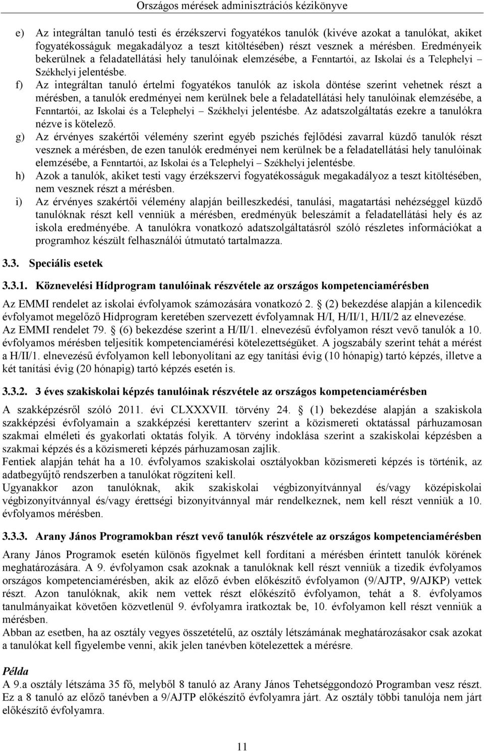 f) Az integráltan tanuló értelmi fogyatékos tanulók az iskola döntése szerint vehetnek részt a mérésben, a tanulók eredményei nem kerülnek bele a feladatellátási hely tanulóinak elemzésébe, a