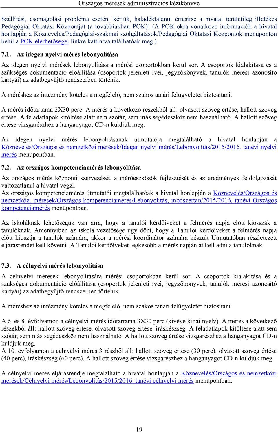 meg.) 7.1. Az idegen mérés lebonyolítása Az idegen mérések lebonyolítására mérési csoportokban kerül sor.