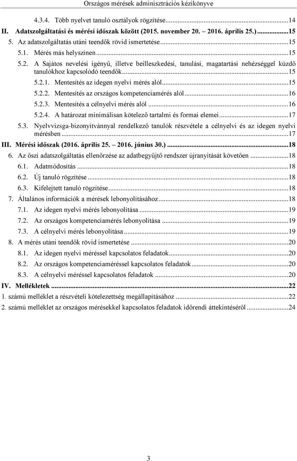 .. 15 5.2.2. Mentesítés az országos kompetenciamérés alól... 16 5.2.3. Mentesítés a cél mérés alól... 16 5.2.4. A határozat minimálisan kötelező tartalmi és formai elemei... 17 5.3. Nyelvvizsga-bizonyítvánnyal rendelkező tanulók részvétele a cél és az idegen mérésben.