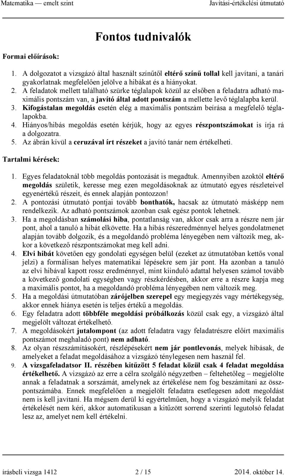 . Kifogástalan megoldás esetén elég a maximális pontszám beírása a megfelelő téglalapokba. 4. Hiányos/hibás megoldás esetén kérjük, hogy az egyes részpontszámokat is írja rá a dolgozatra. 5.