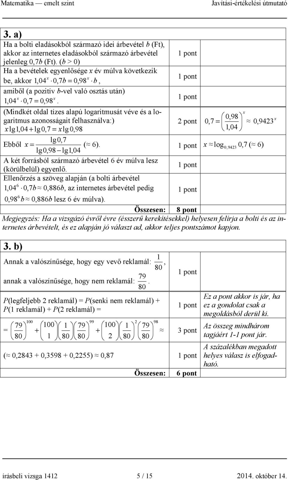 (Mindkét oldal tízes alapú logaritmusát véve és a logaritmus azonosságait felhasználva:) 0,7 = 0,94 x 0,98 x x lg1,04 + lg0,7 = x lg 0,98 1,04 lg0,7 Ebből x = ( 6).