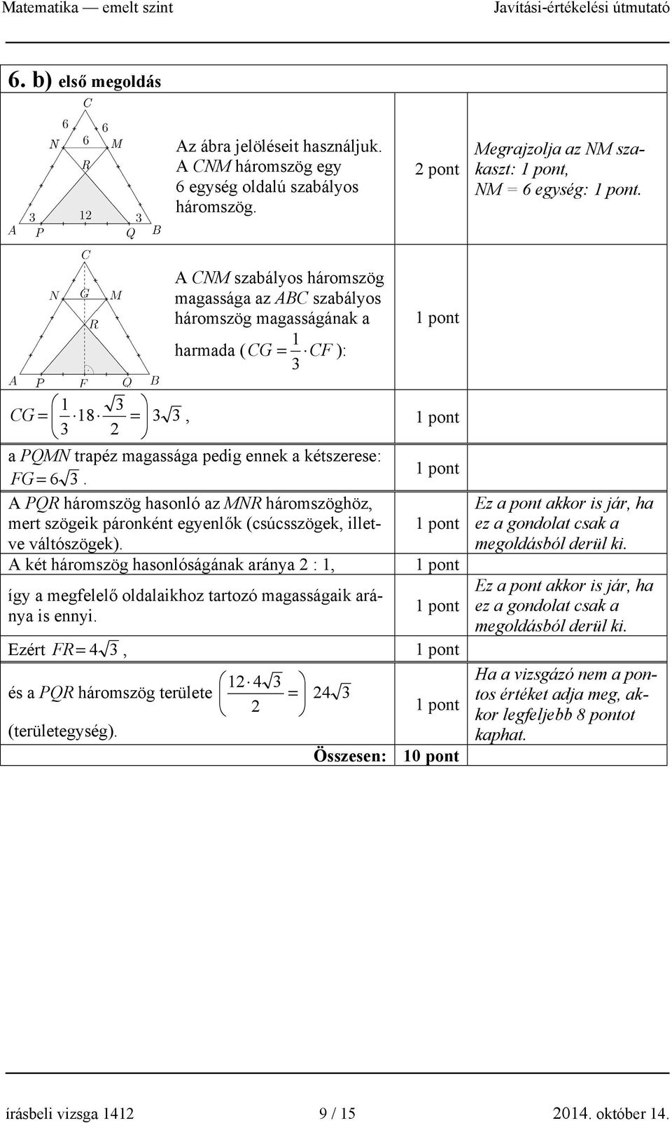 A PQR háromszög hasonló az MNR háromszöghöz, mert szögeik páronként egyenlők (csúcsszögek, illetve váltószögek).