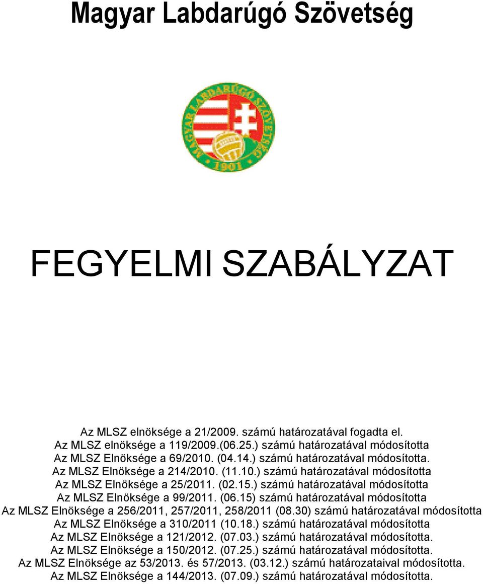 ) számú határozatával módosította Az MLSZ Elnöksége a 99/2011. (06.15) számú határozatával módosította Az MLSZ Elnöksége a 256/2011, 257/2011, 258/2011 (08.