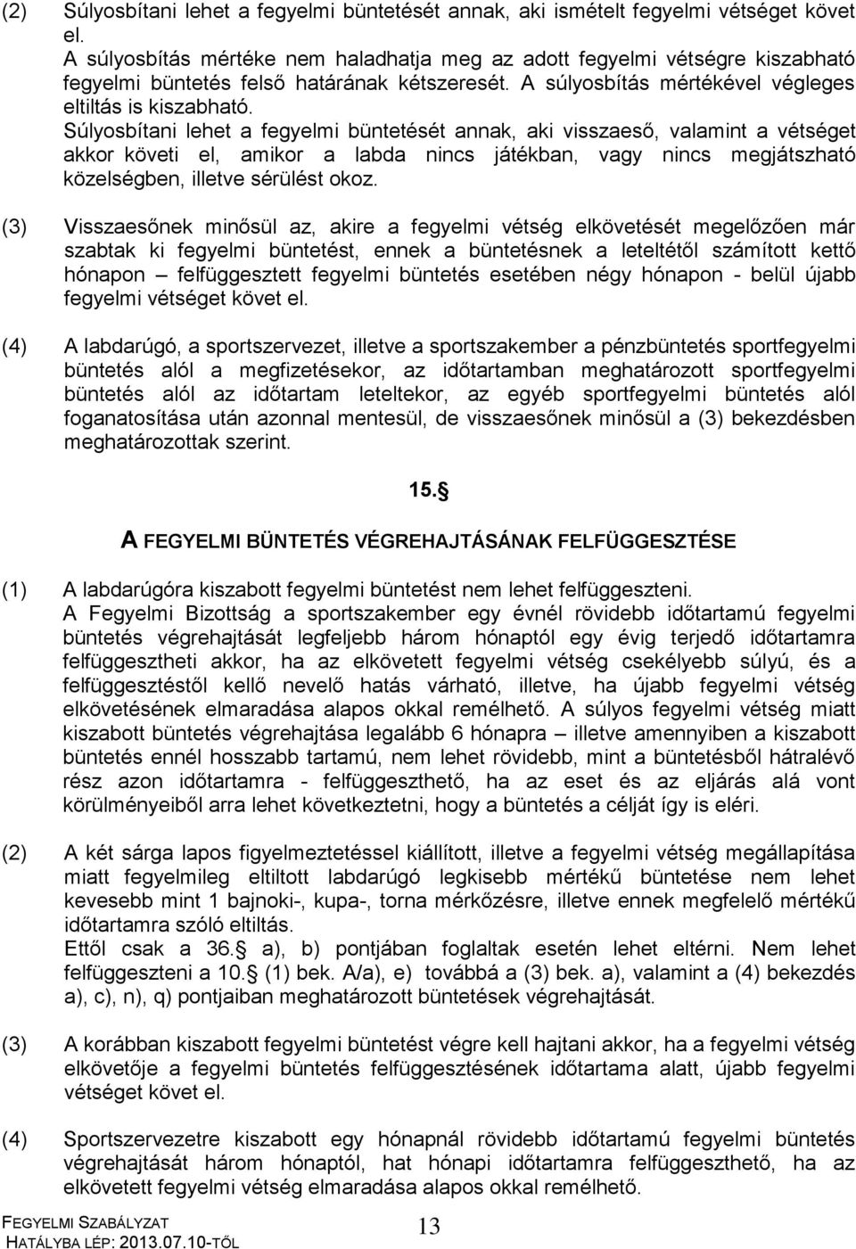 Súlyosbítani lehet a fegyelmi büntetését annak, aki visszaeső, valamint a vétséget akkor követi el, amikor a labda nincs játékban, vagy nincs megjátszható közelségben, illetve sérülést okoz.