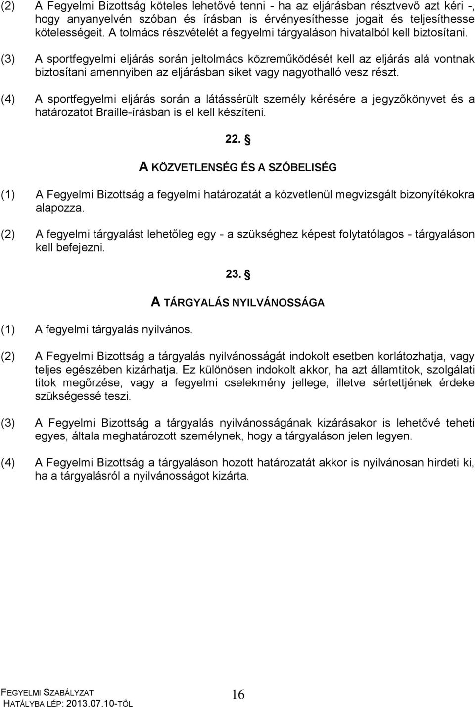 (3) A sportfegyelmi eljárás során jeltolmács közreműködését kell az eljárás alá vontnak biztosítani amennyiben az eljárásban siket vagy nagyothalló vesz részt.
