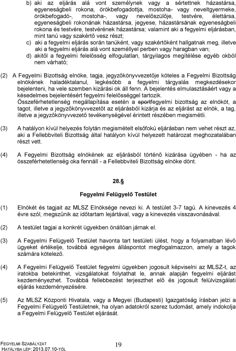 c) aki a fegyelmi eljárás során tanúként, vagy szakértőként hallgatnak meg, illetve aki a fegyelmi eljárás alá vont személlyel perben vagy haragban van; d) akitől a fegyelmi felelősség elfogulatlan,