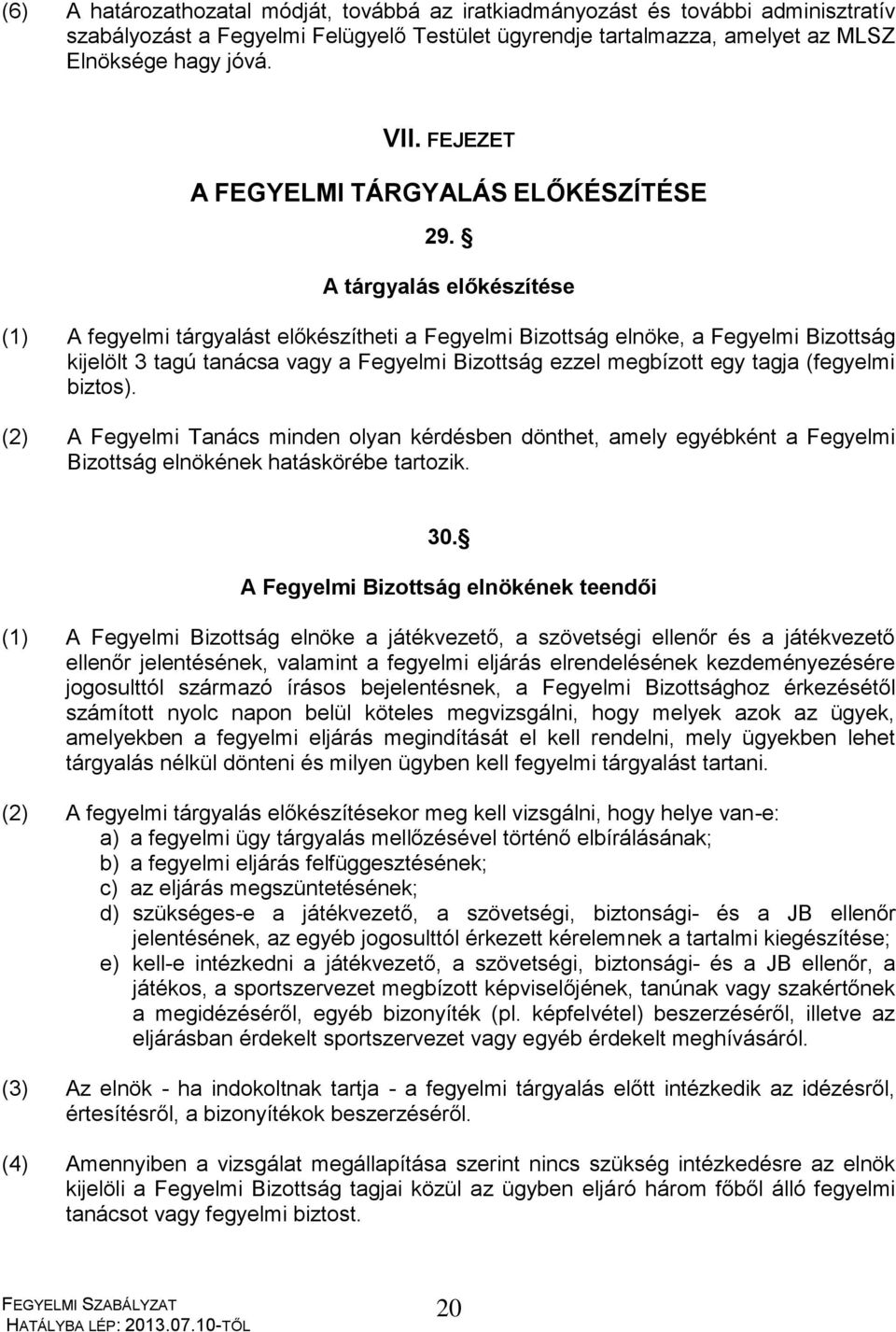 A tárgyalás előkészítése (1) A fegyelmi tárgyalást előkészítheti a Fegyelmi Bizottság elnöke, a Fegyelmi Bizottság kijelölt 3 tagú tanácsa vagy a Fegyelmi Bizottság ezzel megbízott egy tagja