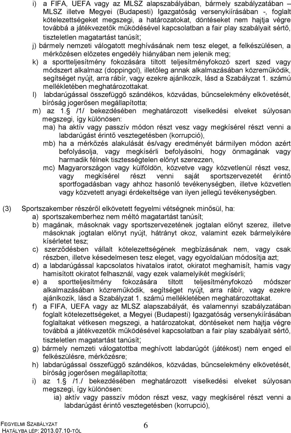 felkészülésen, a mérkőzésen előzetes engedély hiányában nem jelenik meg; k) a sportteljesítmény fokozására tiltott teljesítményfokozó szert szed vagy módszert alkalmaz (doppingol), illetőleg annak