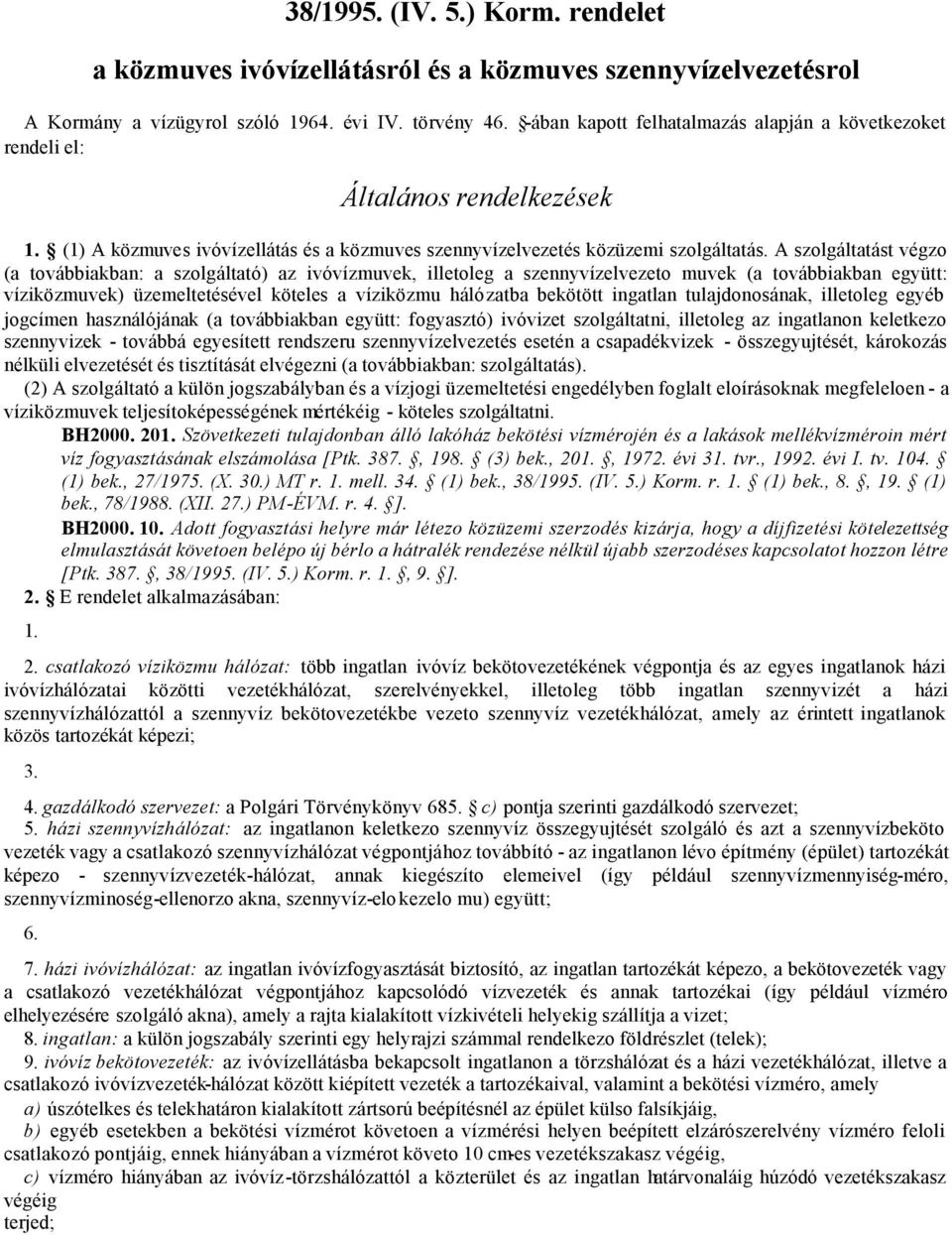 A szolgáltatást végzo (a továbbiakban: a szolgáltató) az ivóvízmuvek, illetoleg a szennyvízelvezeto muvek (a továbbiakban együtt: víziközmuvek) üzemeltetésével köteles a víziközmu hálózatba bekötött