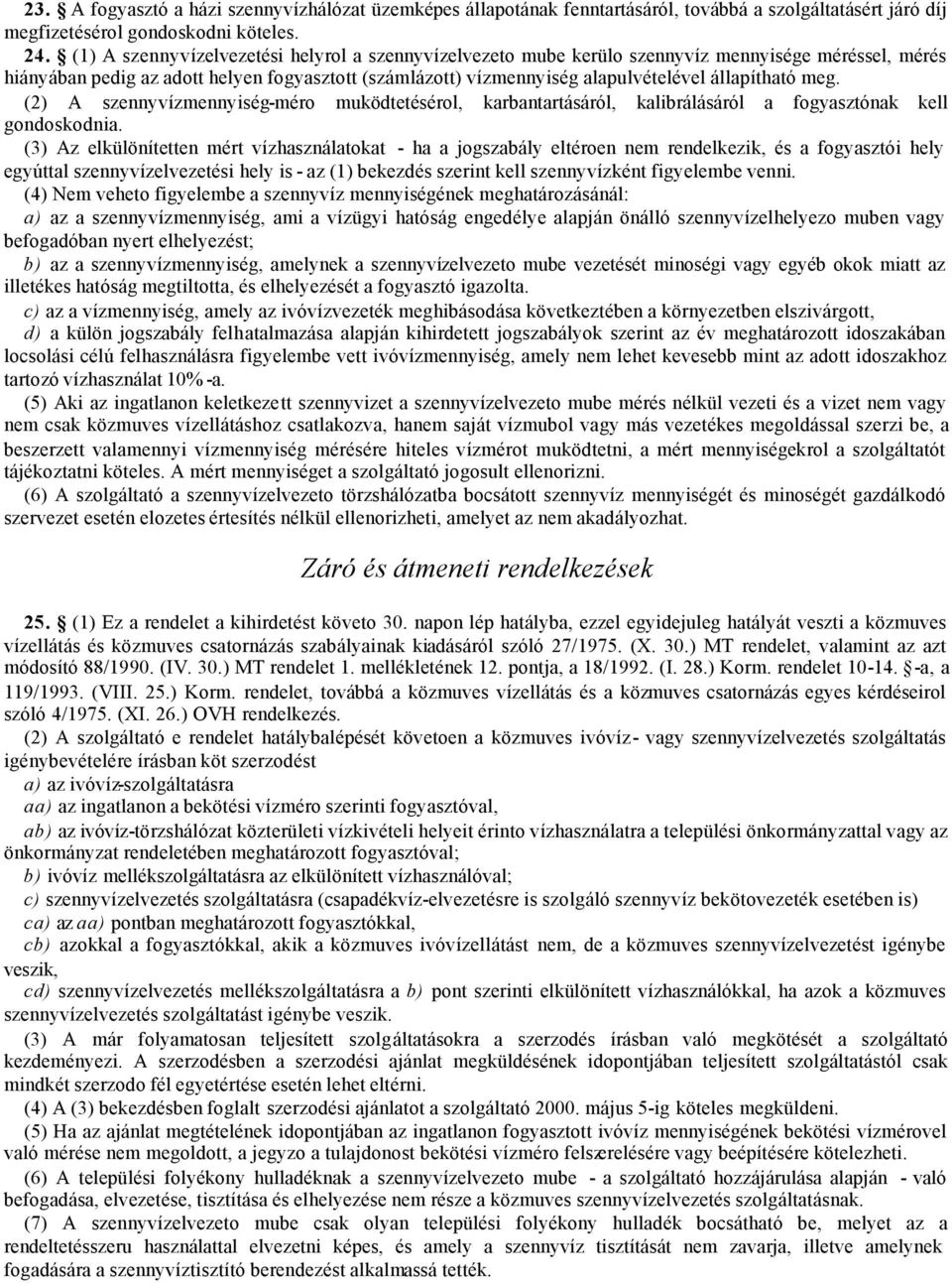 állapítható meg. (2) A szennyvízmennyiség-méro muködtetésérol, karbantartásáról, kalibrálásáról a fogyasztónak kell gondoskodnia.
