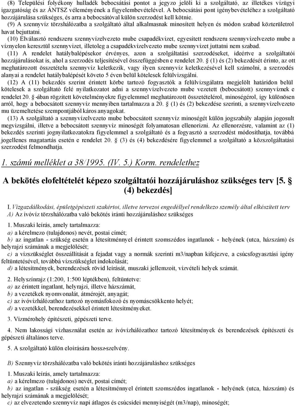 (9) A szennyvíz törzshálózatba a szolgáltató által alkalmasnak minosített helyen és módon szabad közterületrol havat bejuttatni.