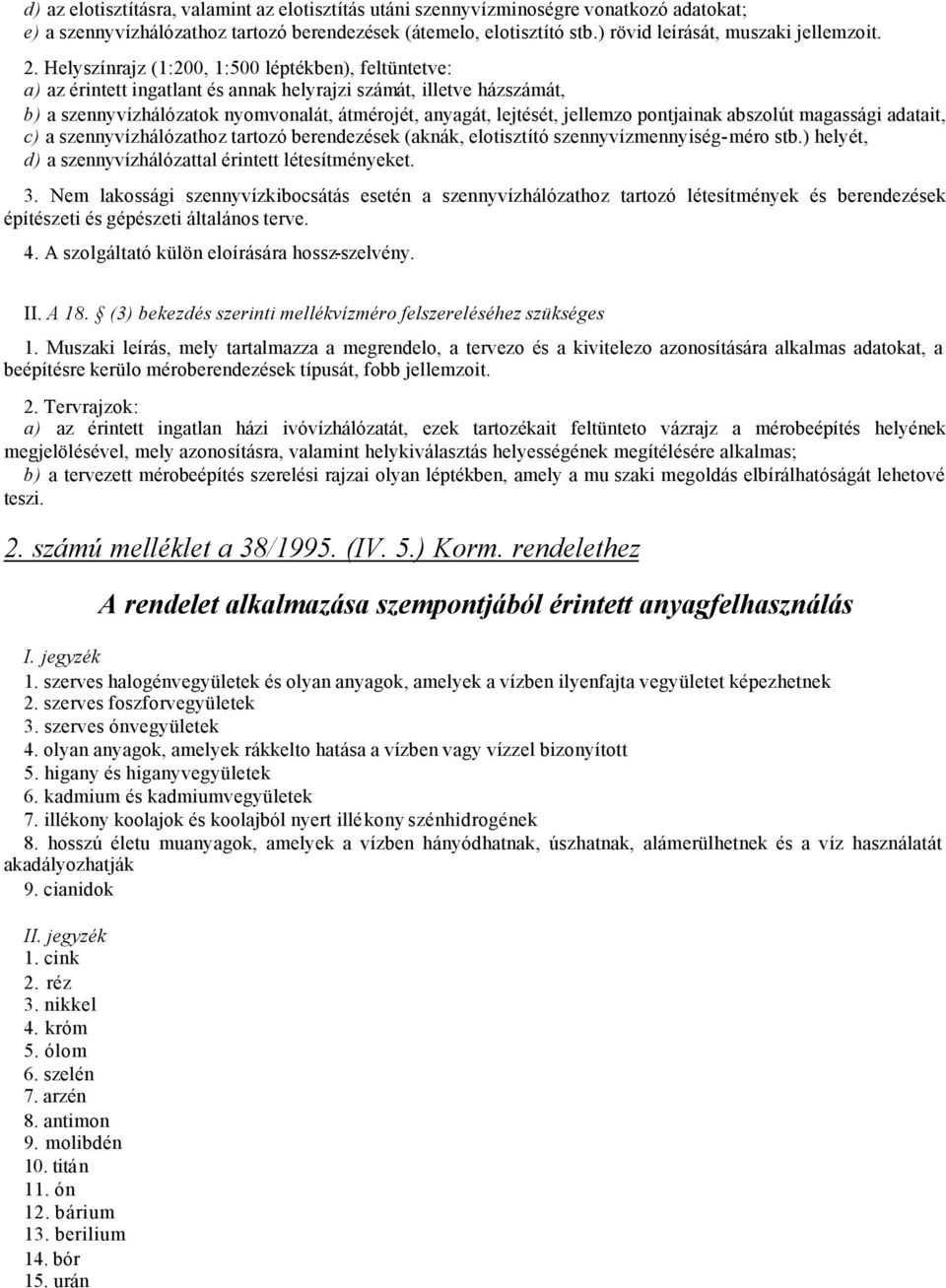 Helyszínrajz (1:200, 1:500 léptékben), feltüntetve: a) az érintett ingatlant és annak helyrajzi számát, illetve házszámát, b) a szennyvízhálózatok nyomvonalát, átmérojét, anyagát, lejtését, jellemzo