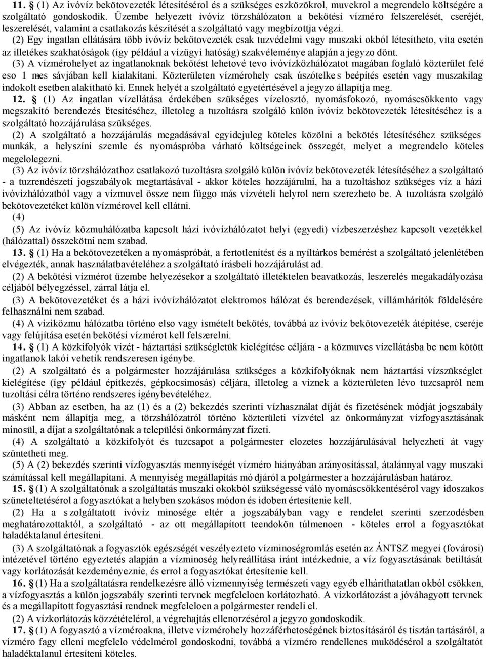 (2) Egy ingatlan ellátására több ivóvíz bekötovezeték csak tuzvédelmi vagy muszaki okból létesítheto, vita esetén az illetékes szakhatóságok (így például a vízügyi hatóság) szakvéleménye alapján a