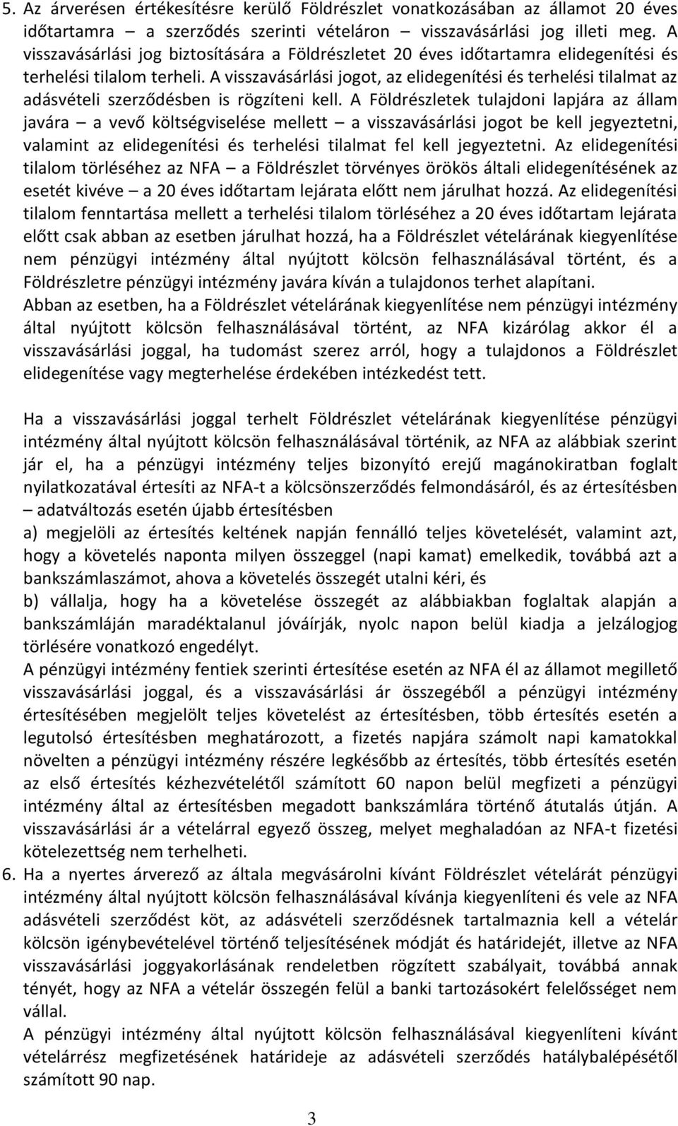 A visszavásárlási jogot, az elidegenítési és terhelési tilalmat az adásvételi szerződésben is rögzíteni kell.