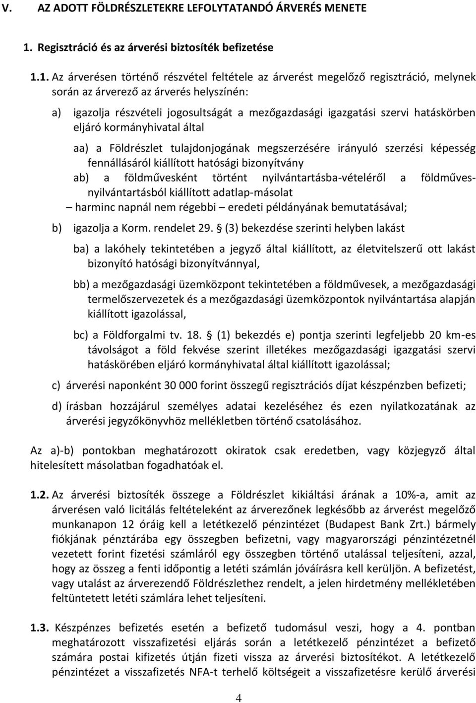 1. Az árverésen történő részvétel feltétele az árverést megelőző regisztráció, melynek során az árverező az árverés helyszínén: a) igazolja részvételi jogosultságát a mezőgazdasági igazgatási szervi