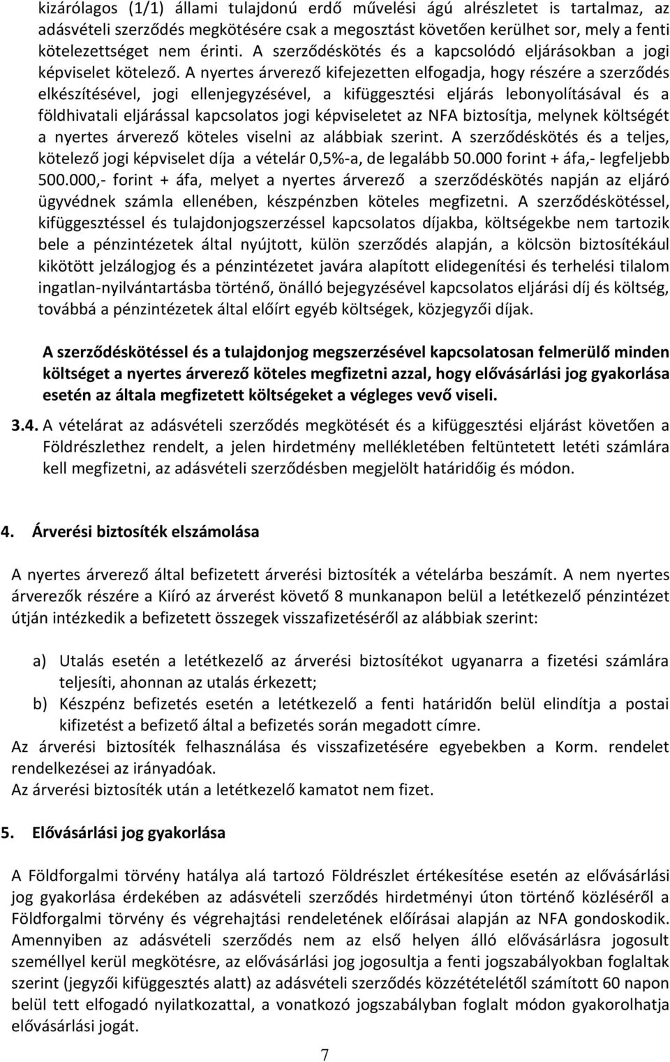 A nyertes árverező kifejezetten elfogadja, hogy részére a szerződés elkészítésével, jogi ellenjegyzésével, a kifüggesztési eljárás lebonyolításával és a földhivatali eljárással kapcsolatos jogi