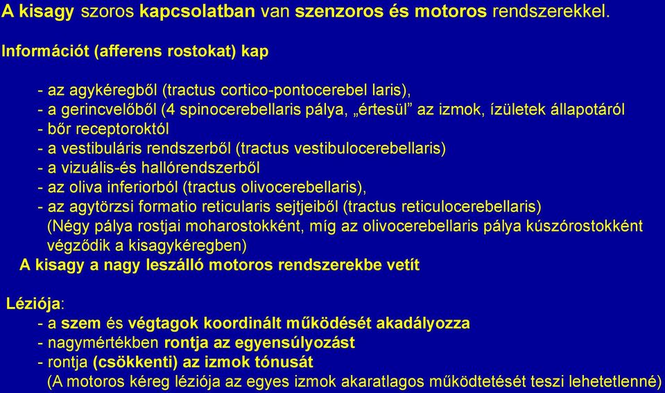 vestibuláris rendszerből (tractus vestibulocerebellaris) - a vizuális-és hallórendszerből - az oliva inferiorból (tractus olivocerebellaris), - az agytörzsi formatio reticularis sejtjeiből (tractus
