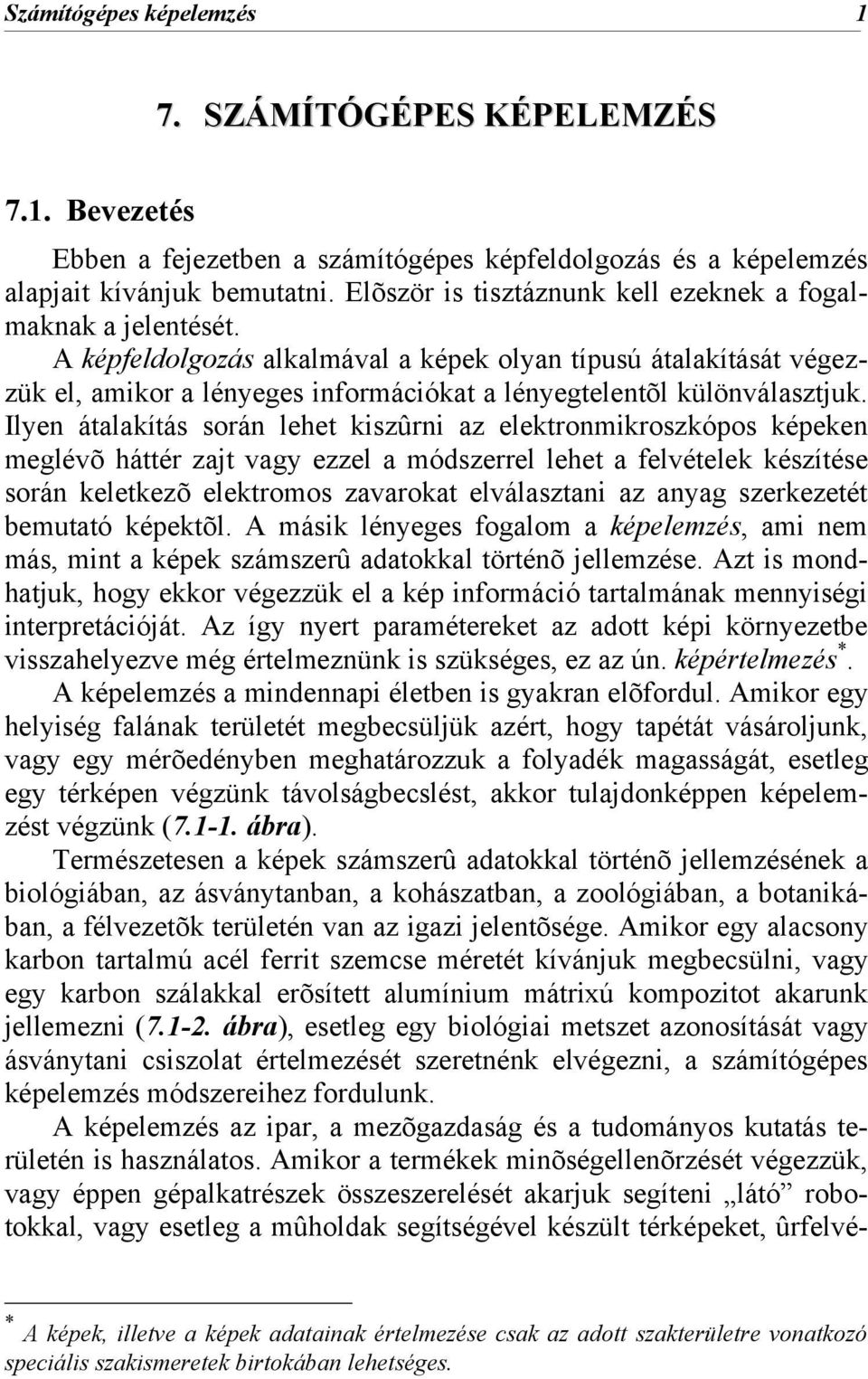 A képfeldolgozás alkalmával a képek olyan típusú átalakítását végezzük el, amikor a lényeges információkat a lényegtelentõl különválasztjuk.