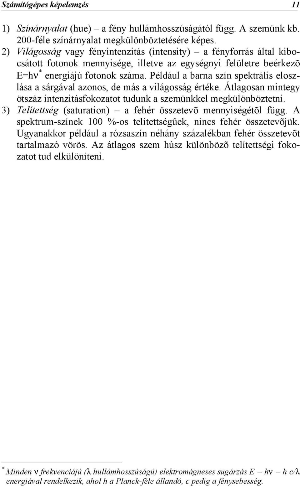 Például a barna szín spektrális eloszlása a sárgával azonos, de más a világosság értéke. Átlagosan mintegy ötszáz intenzitásfokozatot tudunk a szemünkkel megkülönböztetni.