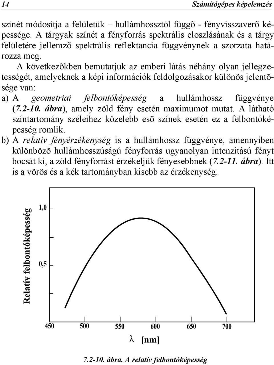 A következõkben bemutatjuk az emberi látás néhány olyan jellegzetességét, amelyeknek a képi információk feldolgozásakor különös jelentõsége van: a) A geometriai felbontóképesség a hullámhossz