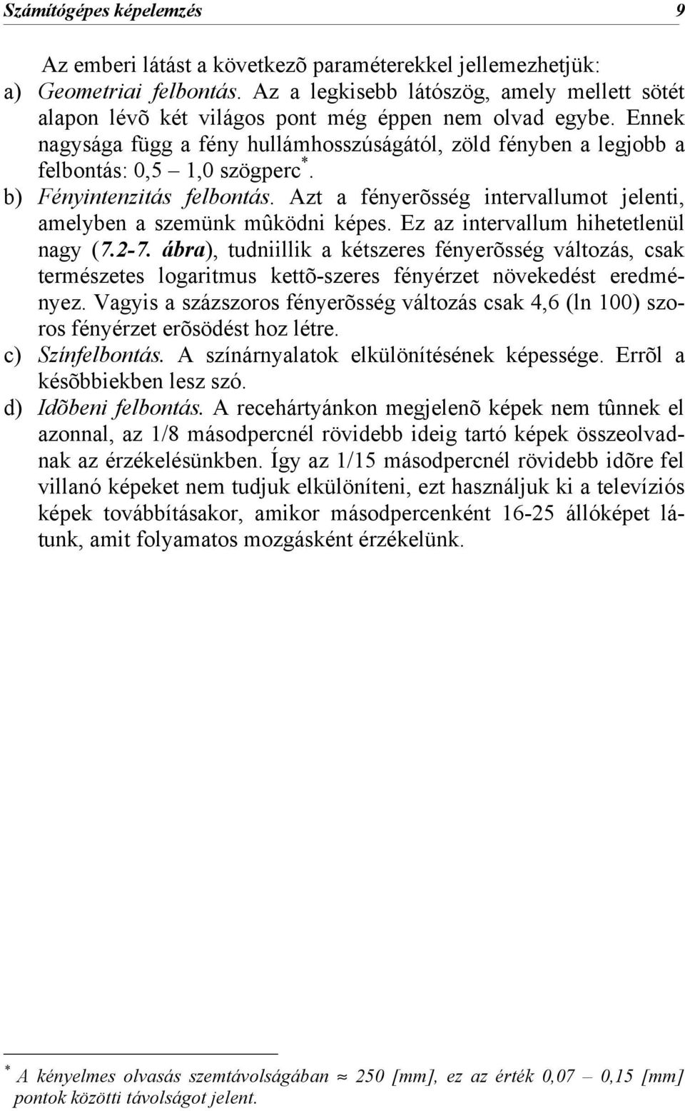 Ennek nagysága függ a fény hullámhosszúságától, zöld fényben a legjobb a felbontás: 0,5 1,0 szögperc *. b) Fényintenzitás felbontás.