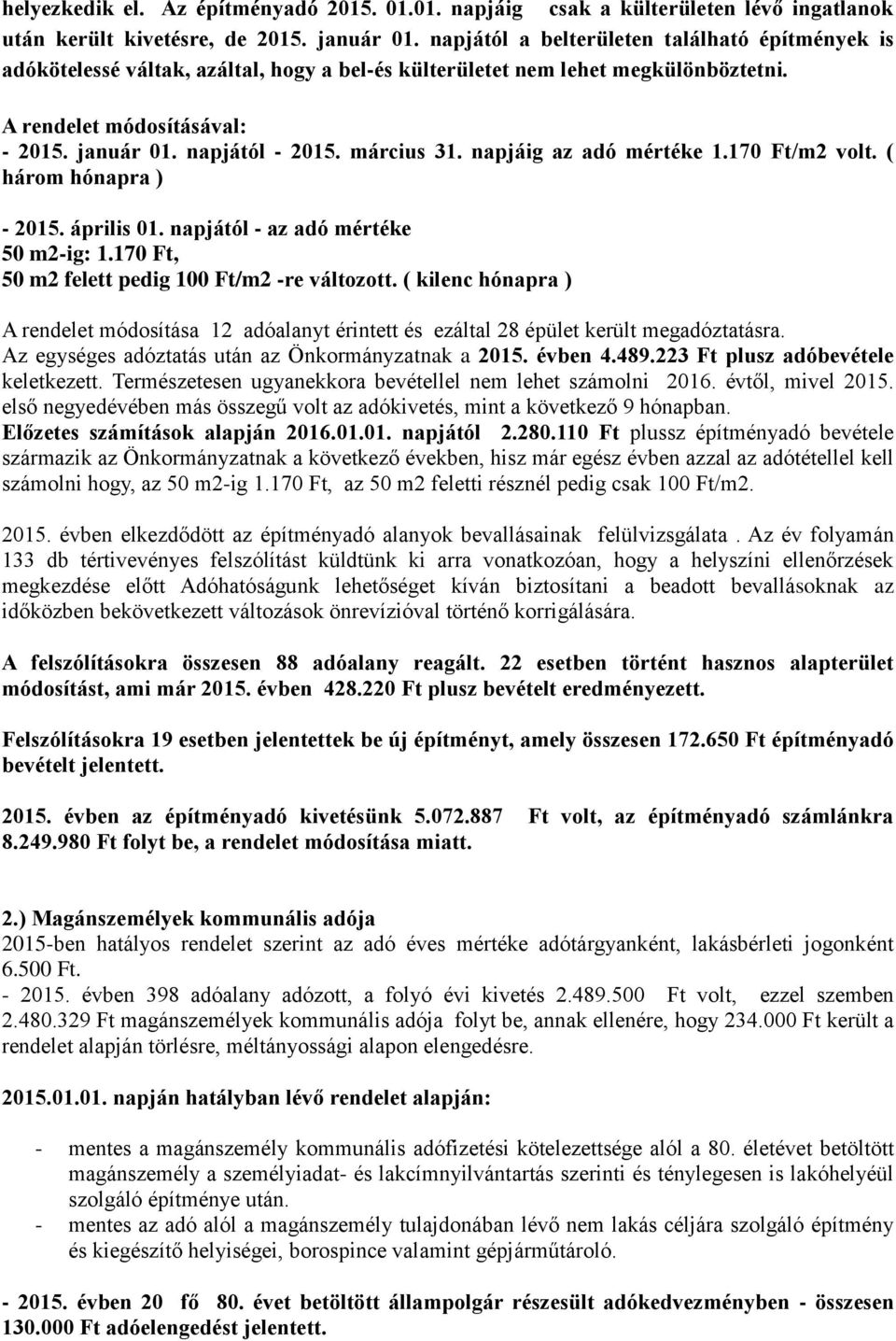 március 31. napjáig az adó mértéke 1.170 Ft/m2 volt. ( három hónapra ) - 2015. április 01. napjától - az adó mértéke 50 m2-ig: 1.170 Ft, 50 m2 felett pedig 100 Ft/m2 -re változott.