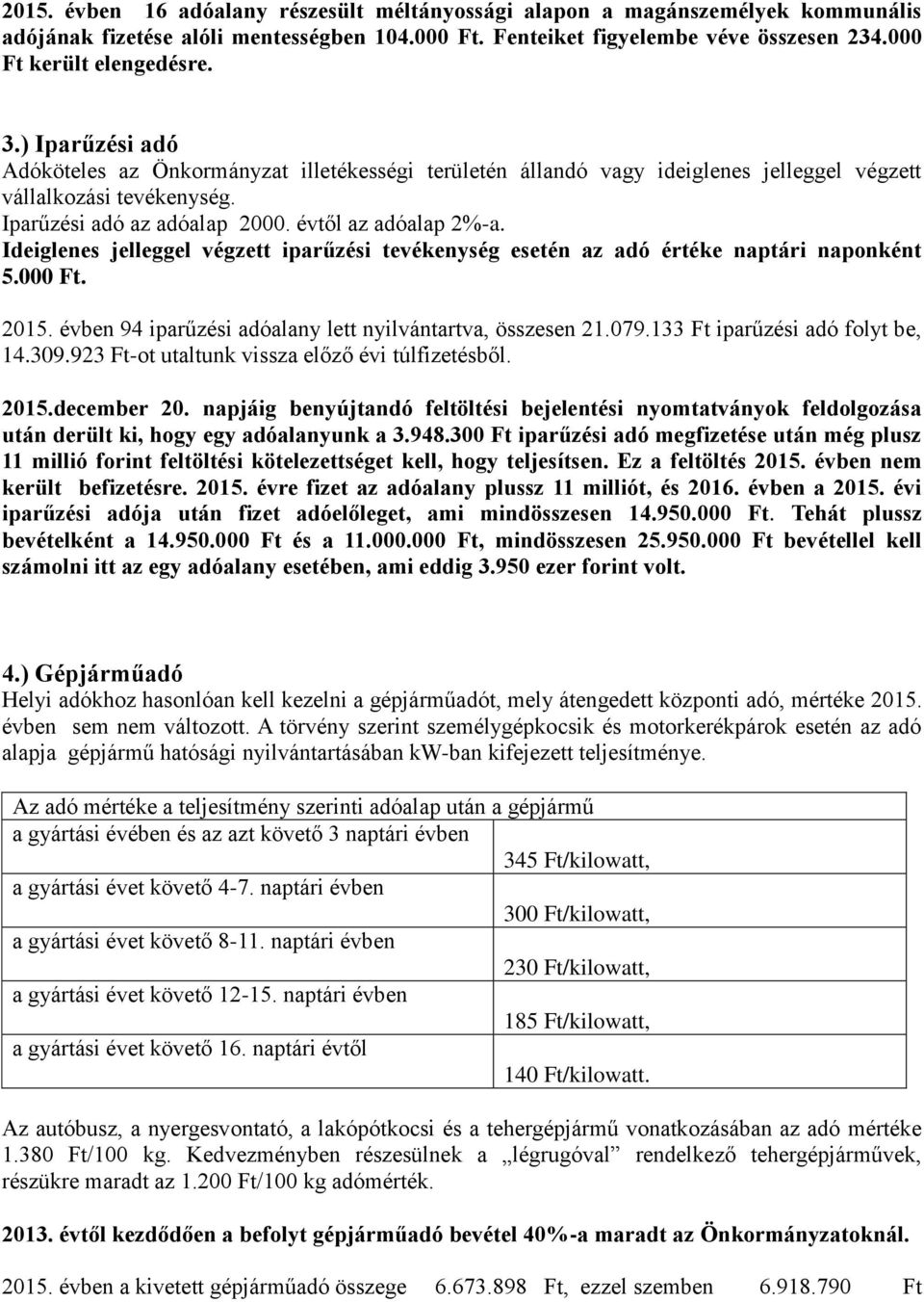 Ideiglenes jelleggel végzett iparűzési tevékenység esetén az adó értéke naptári naponként 5.000 Ft. 2015. évben 94 iparűzési adóalany lett nyilvántartva, összesen 21.079.