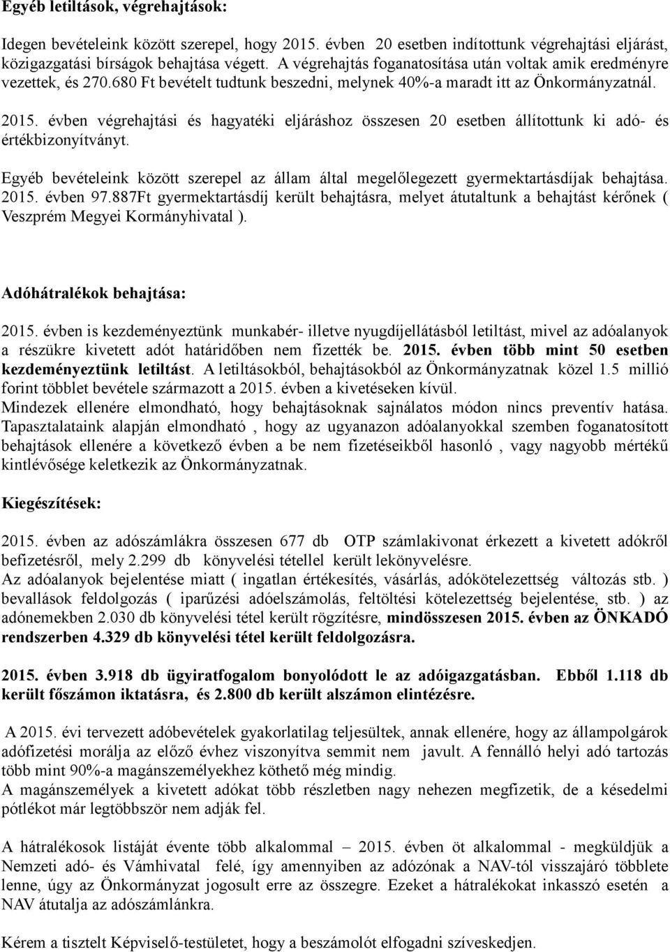 évben végrehajtási és hagyatéki eljáráshoz összesen 20 esetben állítottunk ki adó- és értékbizonyítványt. Egyéb bevételeink között szerepel az állam által megelőlegezett gyermektartásdíjak behajtása.