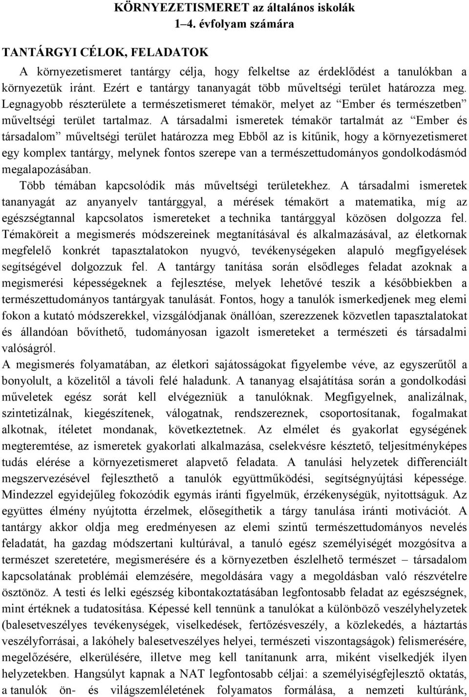 A társadalmi ismeretek témakör tartalmát az Ember és társadalom műveltségi terület határozza meg Ebből az is kitűnik, hogy a környezetismeret egy komplex tantárgy, melynek fontos szerepe van a