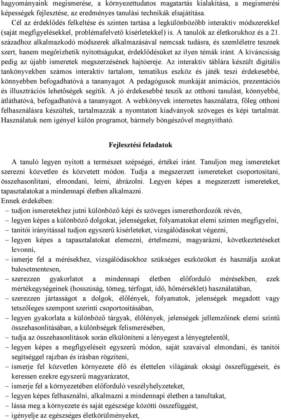 századhoz alkalmazkodó módszerek alkalmazásával nemcsak tudásra, és szemléletre tesznek szert, hanem megőrizhetik nyitottságukat, érdeklődésüket az ilyen témák iránt.
