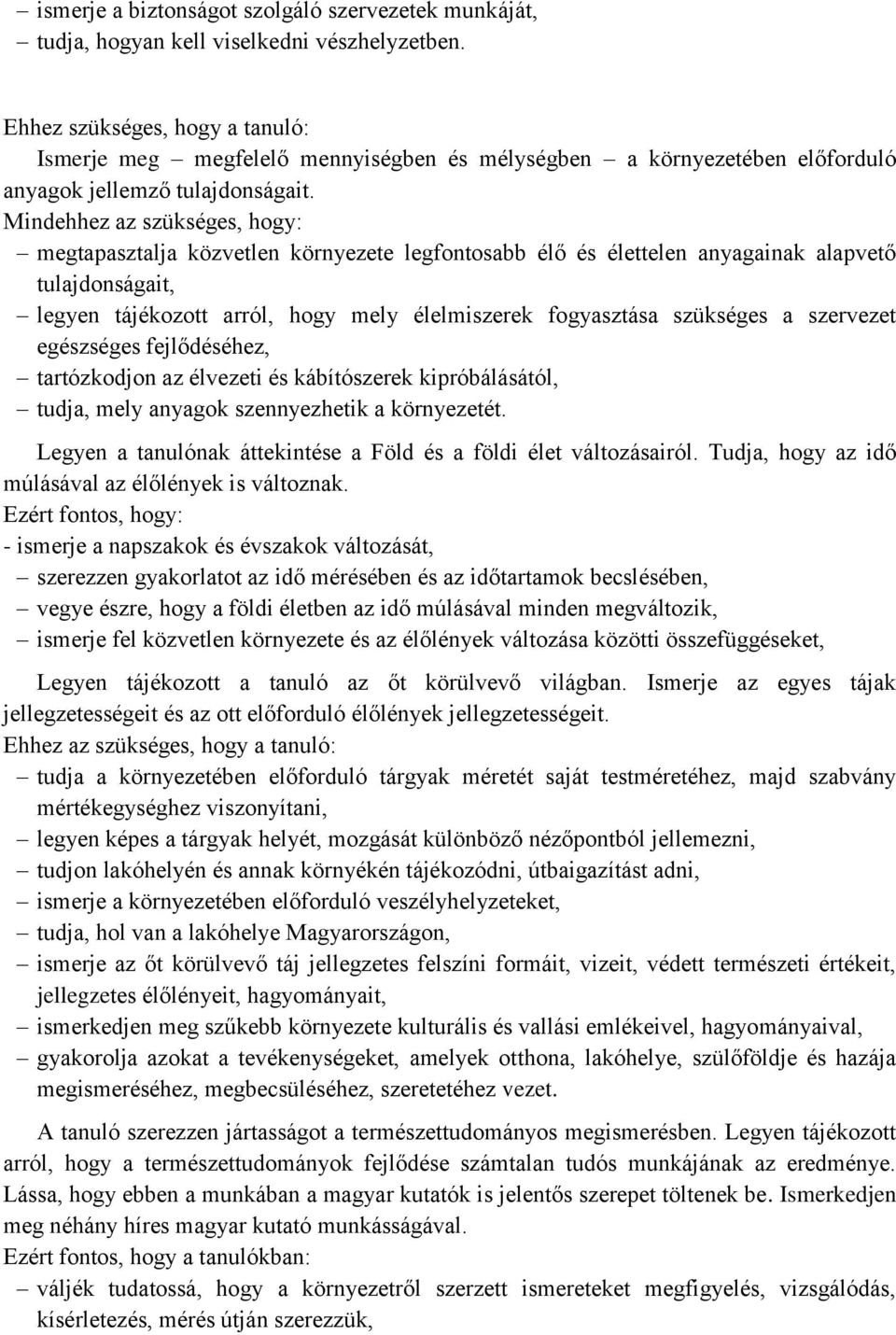 Mindehhez az szükséges, hogy: megtapasztalja közvetlen környezete legfontosabb élő és élettelen anyagainak alapvető tulajdonságait, legyen tájékozott arról, hogy mely élelmiszerek fogyasztása