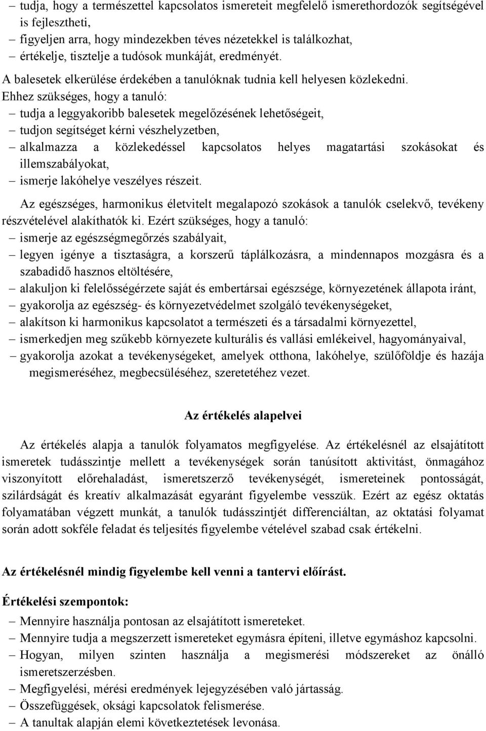 Ehhez szükséges, hogy a tanuló: tudja a leggyakoribb balesetek megelőzésének lehetőségeit, tudjon segítséget kérni vészhelyzetben, alkalmazza a közlekedéssel kapcsolatos helyes magatartási szokásokat
