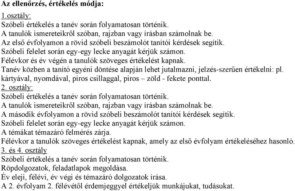 Tanév közben a tanító egyéni döntése alapján lehet jutalmazni, jelzés-szerűen értékelni: pl. kártyával, nyomdával, piros csillaggal, piros zöld - fekete ponttal. 2.