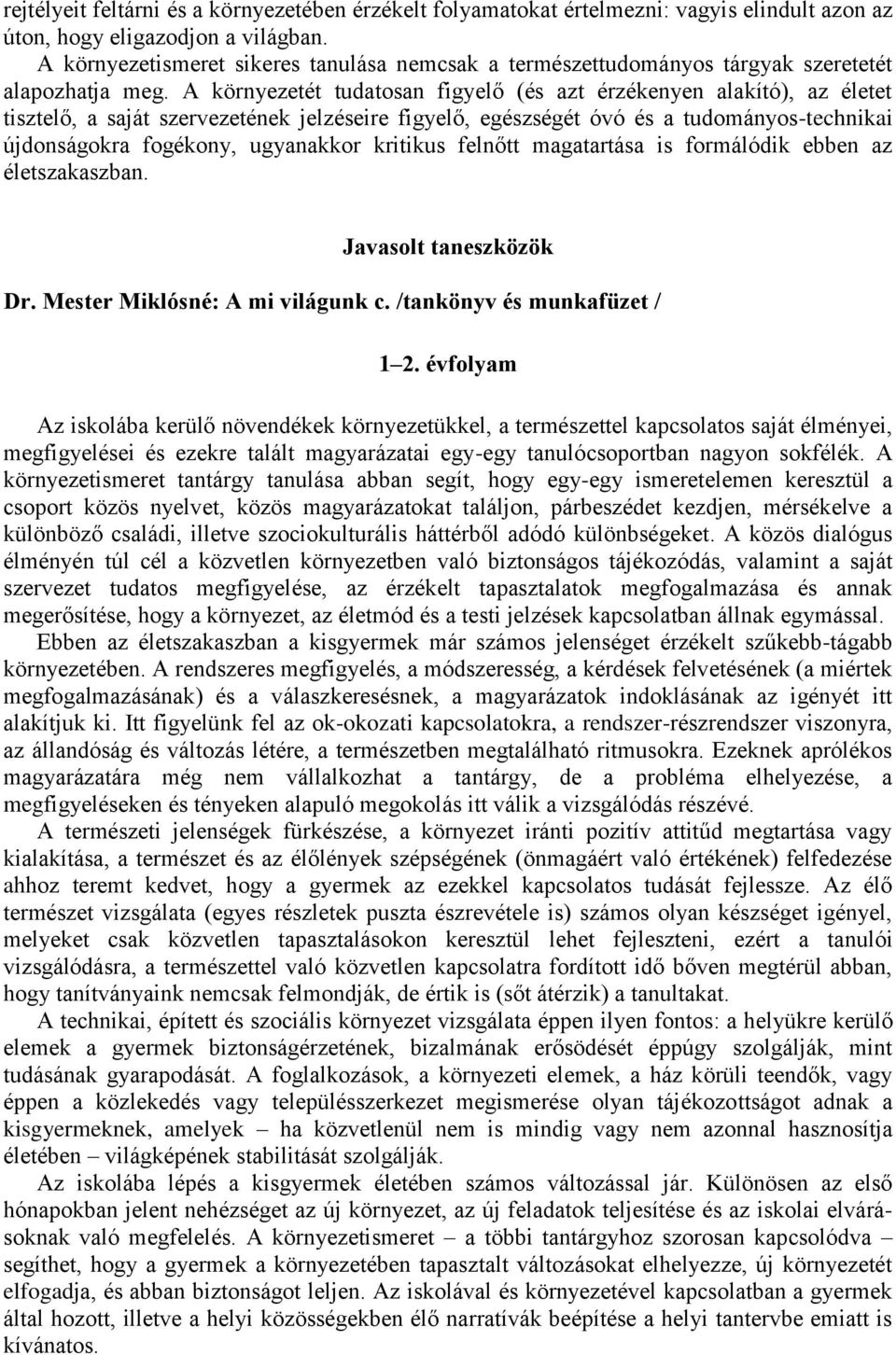 A környezetét tudatosan figyelő (és azt érzékenyen alakító), az életet tisztelő, a saját szervezetének jelzéseire figyelő, egészségét óvó és a tudományos-technikai újdonságokra fogékony, ugyanakkor