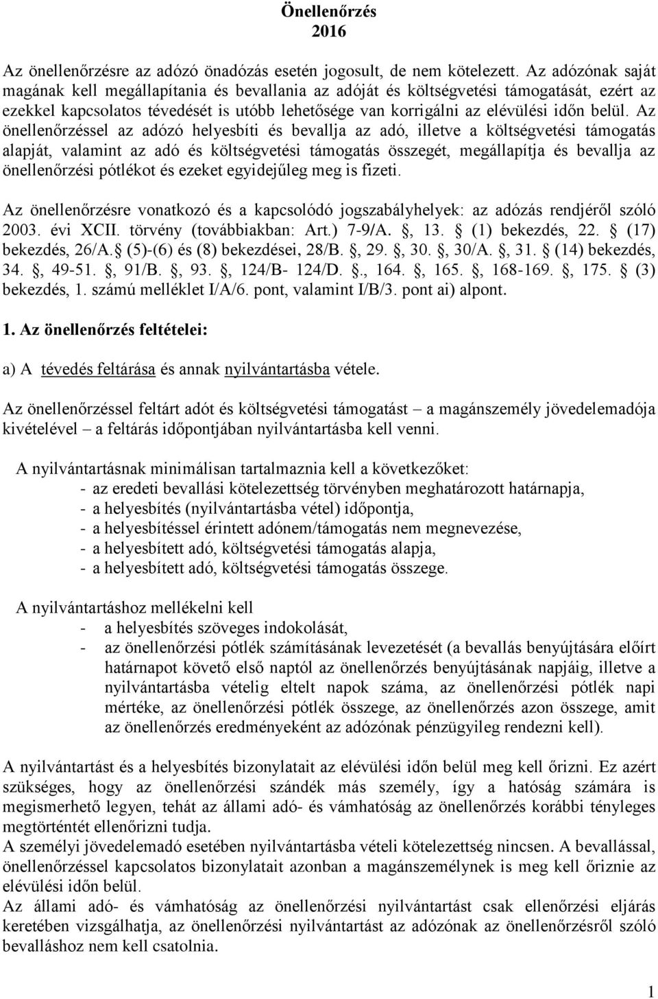 Az önellenőrzéssel az adózó helyesbíti és bevallja az adó, illetve a költségvetési támogatás alapját, valamint az adó és költségvetési támogatás összegét, megállapítja és bevallja az önellenőrzési