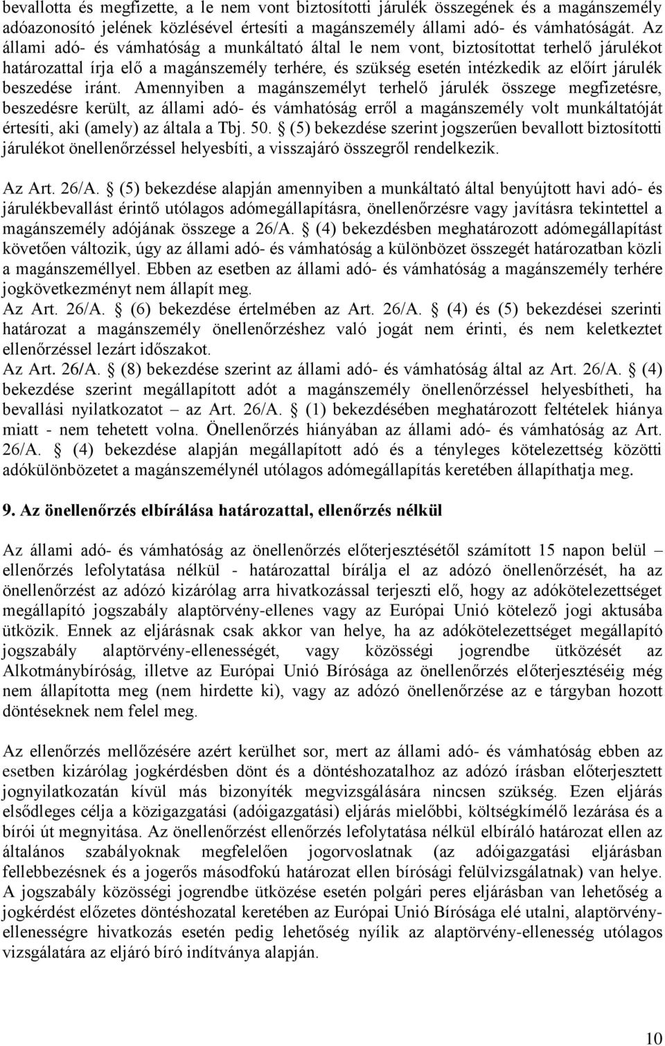 iránt. Amennyiben a magánszemélyt terhelő járulék összege megfizetésre, beszedésre került, az állami adó- és vámhatóság erről a magánszemély volt munkáltatóját értesíti, aki (amely) az általa a Tbj.