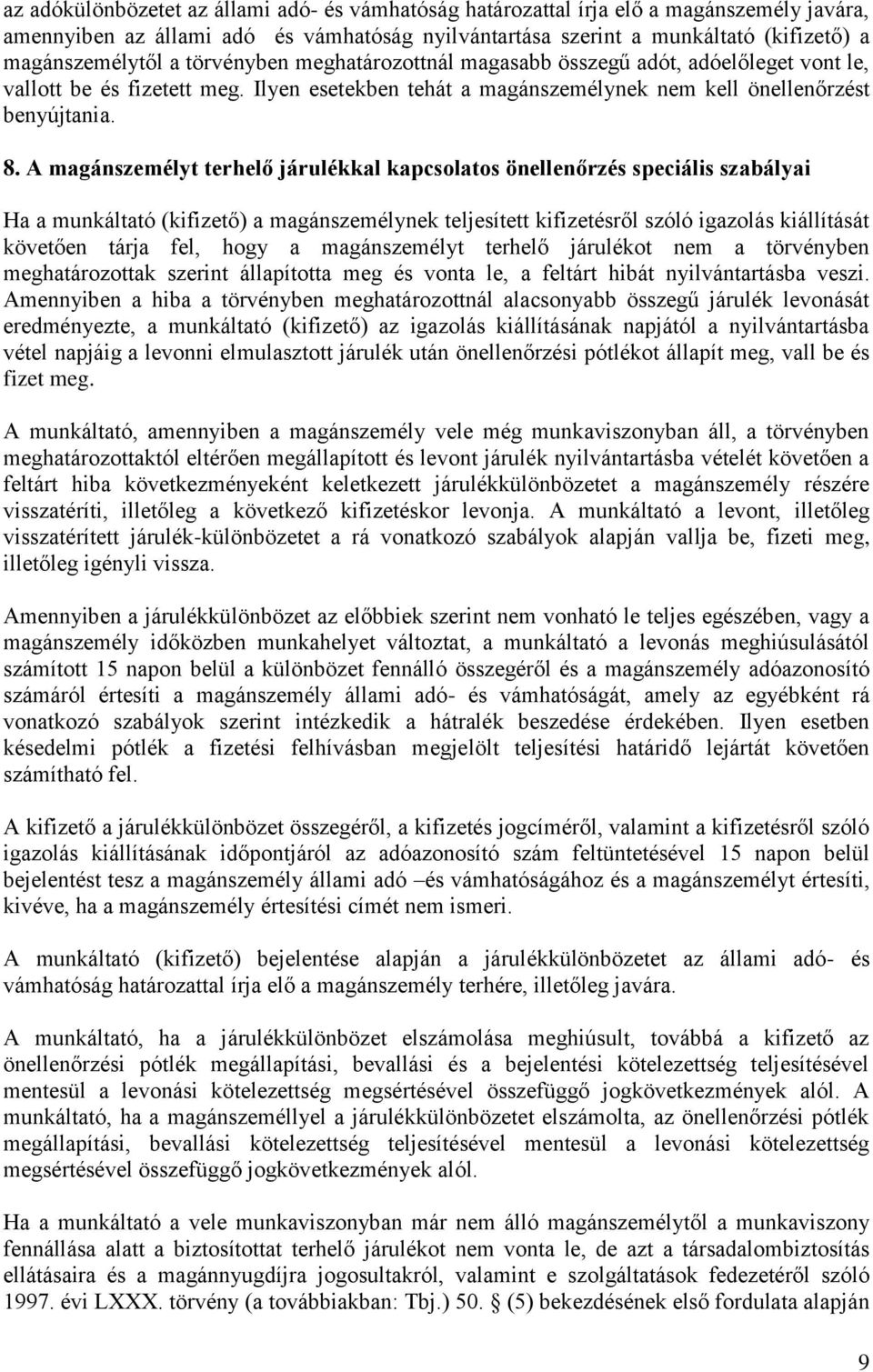 A magánszemélyt terhelő járulékkal kapcsolatos önellenőrzés speciális szabályai Ha a munkáltató (kifizető) a magánszemélynek teljesített kifizetésről szóló igazolás kiállítását követően tárja fel,