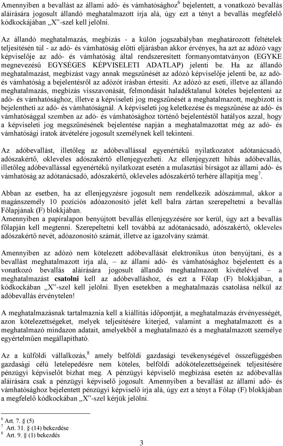 Az állandó meghatalmazás, megbízás - a külön jogszabályban meghatározott feltételek teljesítésén túl - az adó- és vámhatóság előtti eljárásban akkor érvényes, ha azt az adózó vagy képviselője az adó-