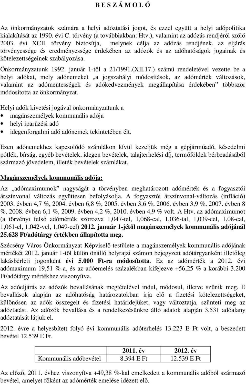 törvény biztosítja, melynek célja az adózás rendjének, az eljárás törvényessége és eredményessége érdekében az adózók és az adóhatóságok jogainak és kötelezettségeinek szabályozása.