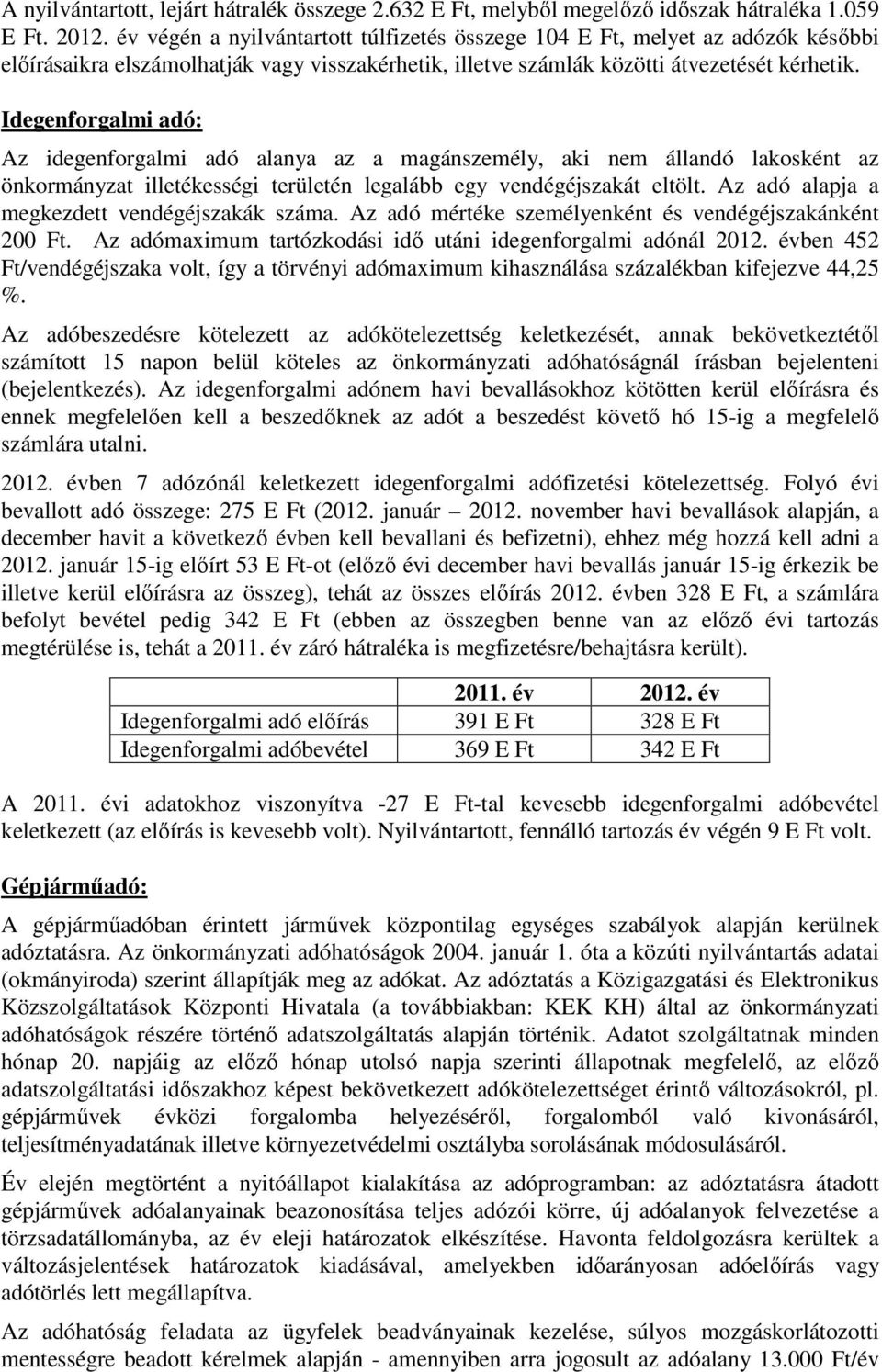 Idegenforgalmi adó: Az idegenforgalmi adó alanya az a magánszemély, aki nem állandó lakosként az önkormányzat illetékességi területén legalább egy vendégéjszakát eltölt.