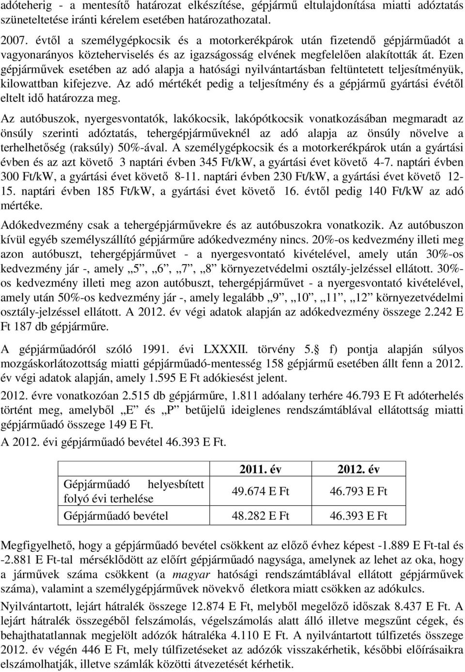 Ezen gépjárművek esetében az adó alapja a hatósági nyilvántartásban feltüntetett teljesítményük, kilowattban kifejezve.