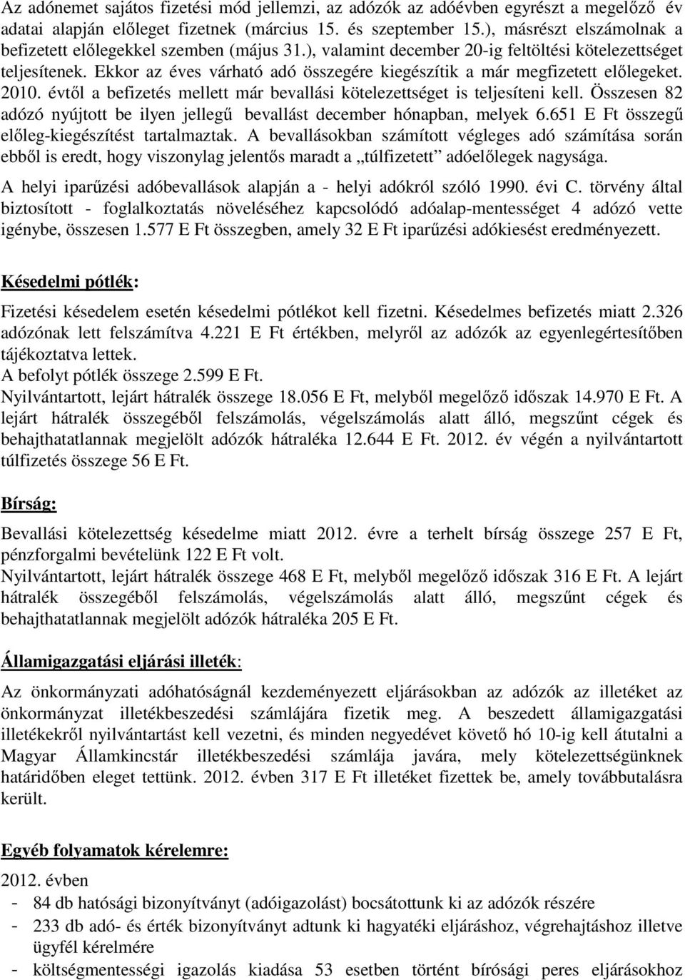 Ekkor az éves várható adó összegére kiegészítik a már megfizetett előlegeket. 2010. évtől a befizetés mellett már bevallási kötelezettséget is teljesíteni kell.