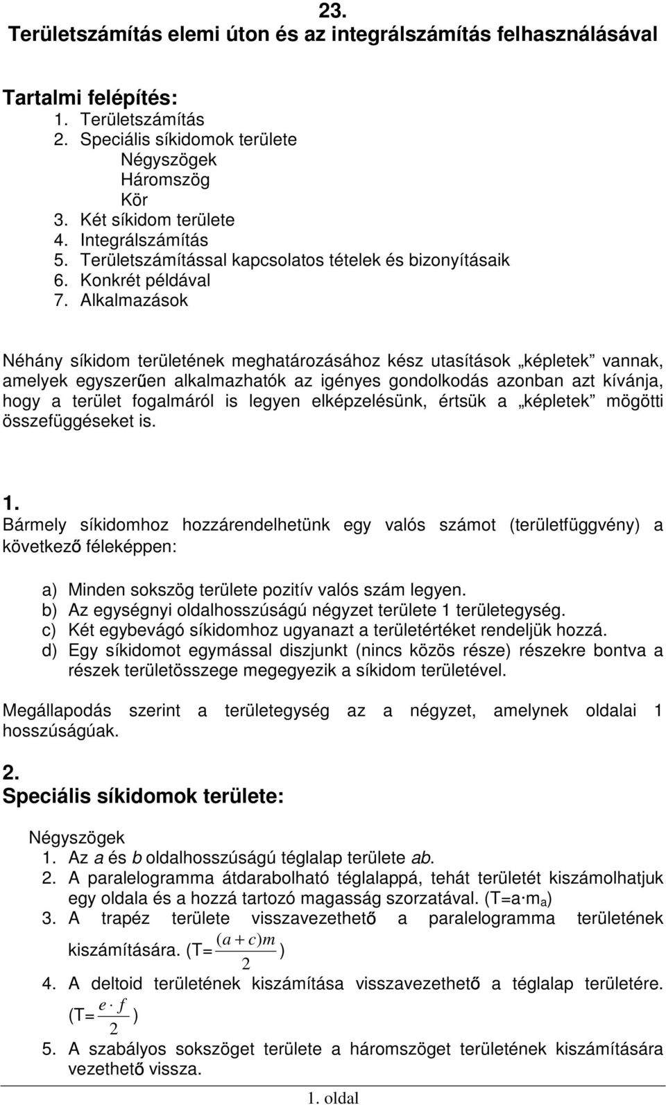 Alklzások Néháy síkido teületéek eghtáozásához kész utsítások képletek vk, elyek egysze e lklzhtók z igéyes godolkodás zo zt kíváj, hogy teület fogláól is legye elképzelésük, étsük képletek ögötti