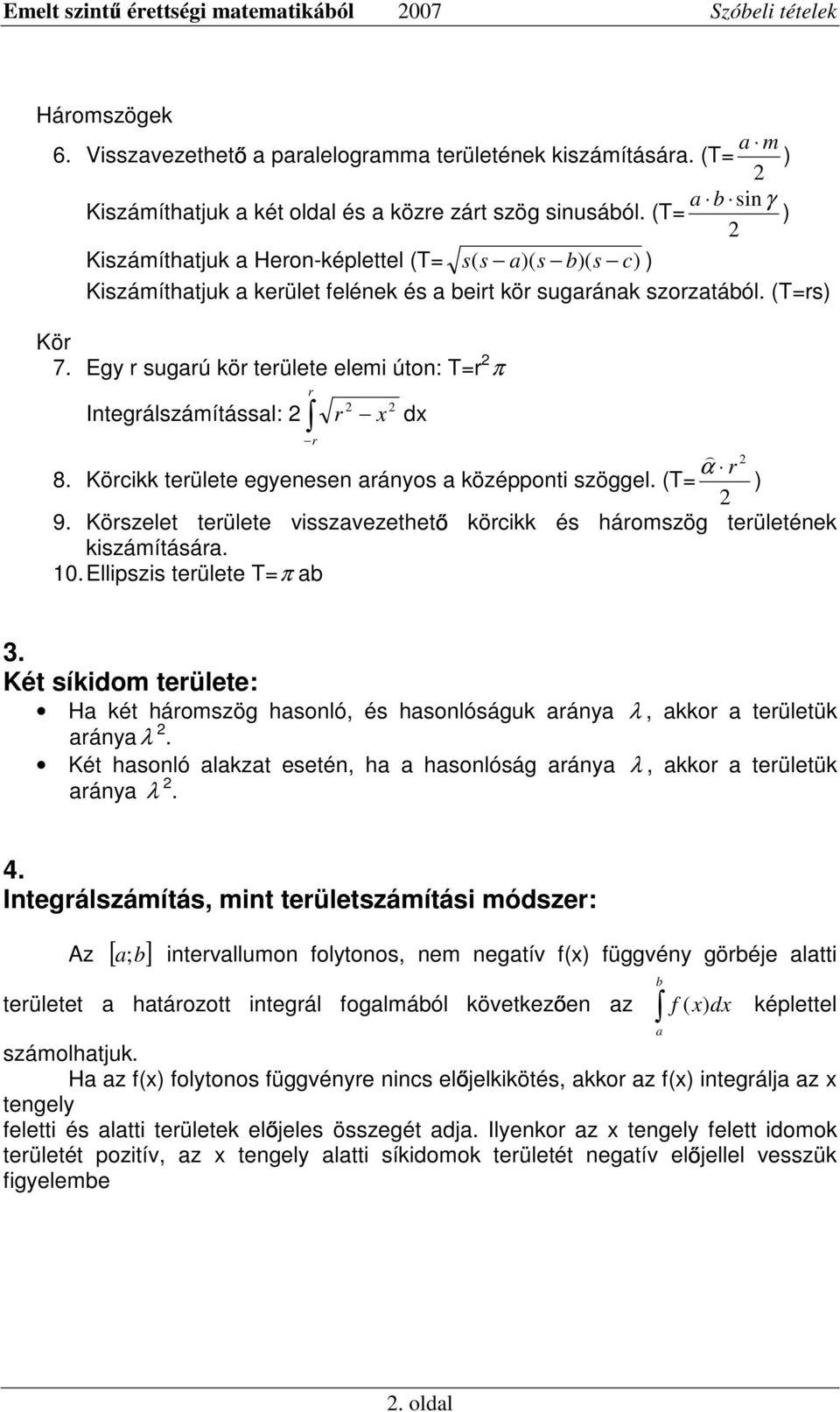 Köcikk teülete egyeese áyos középpoti szöggel. (= ) 9. Köszelet teülete visszvezethet köcikk és háoszög teületéek kiszáításá. 0. Ellipszis teülete =π 3.
