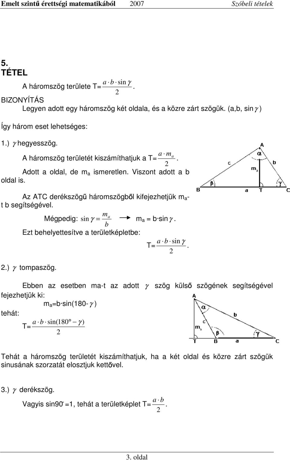 Az AC deékszög háoszög l kifejezhetjük - t segítségével. Mégpedig: γ = Ezt ehelyettesítve teületképlete:.) γ topszög. si = siγ. = si γ.